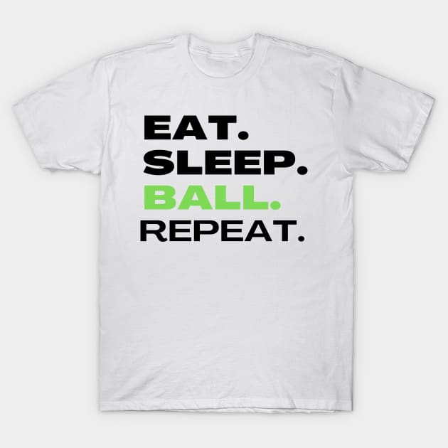 EAT SLEEP BALL REPEAT T-Shirt by contact@bluegoatco.com